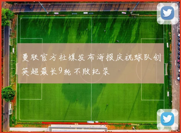 曼联官方社媒发布海报庆祝球队创英超最长9轮不败纪录