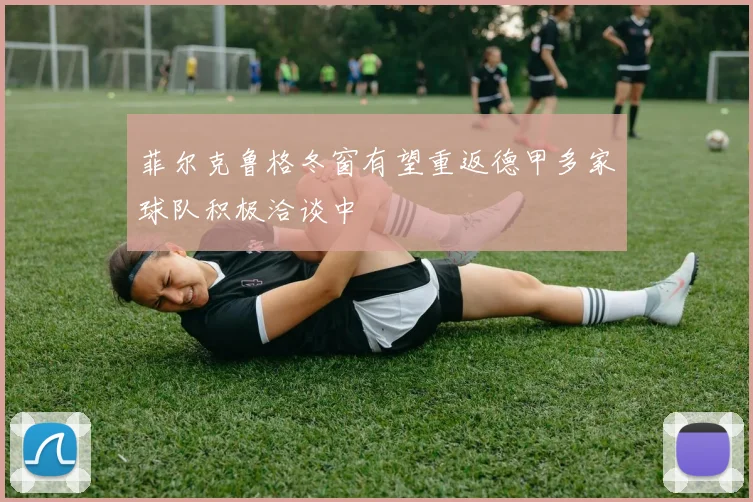 菲尔克鲁格冬窗有望重返德甲多家球队积极洽谈中