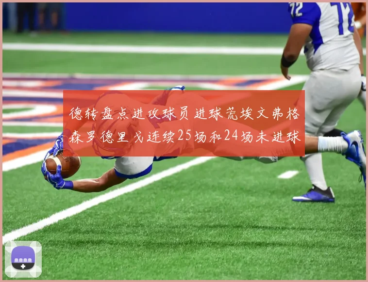 德转盘点进攻球员进球荒埃文弗格森罗德里戈连续25场和24场未进球